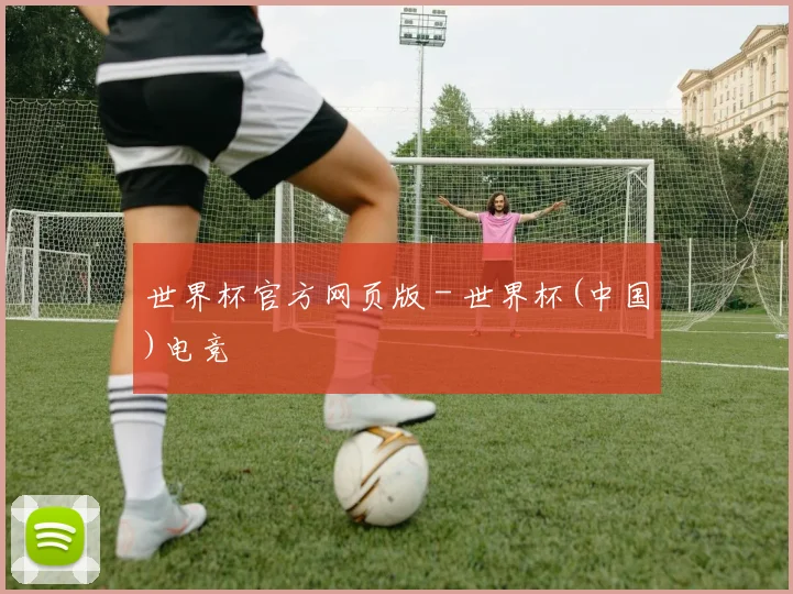 世界杯官方网页版 - 世界杯(中国)电竞