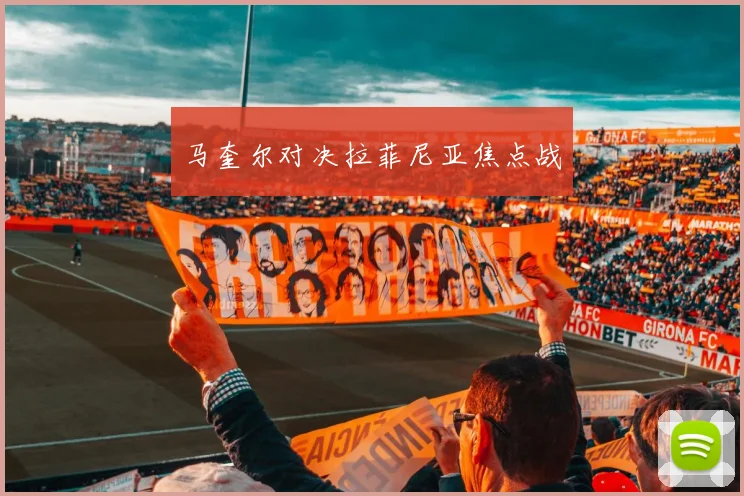 马奎尔对决拉菲尼亚焦点战