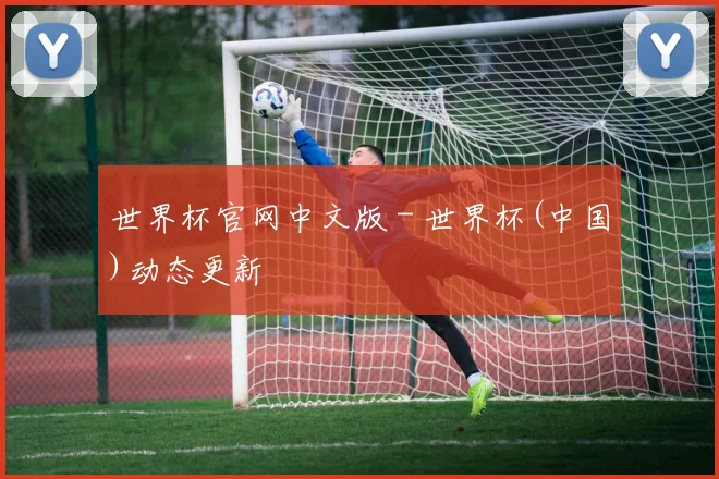 世界杯官网中文版 - 世界杯(中国)动态更新