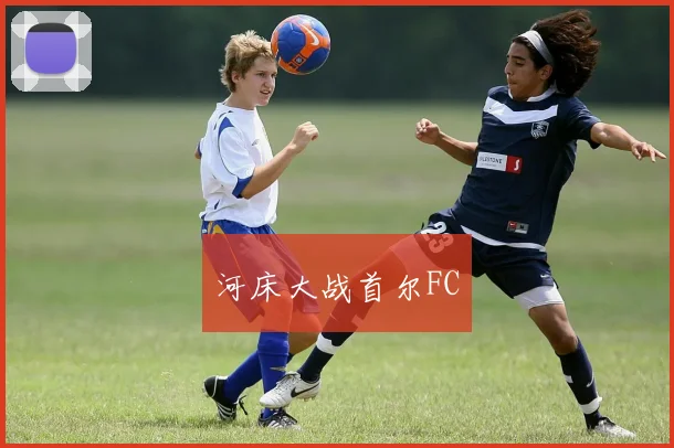 河床大战首尔FC