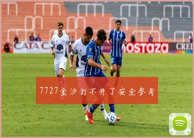 7727金沙打不开了安全参考