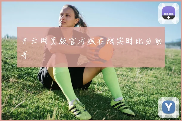 开云网页版官方版在线实时比分助手