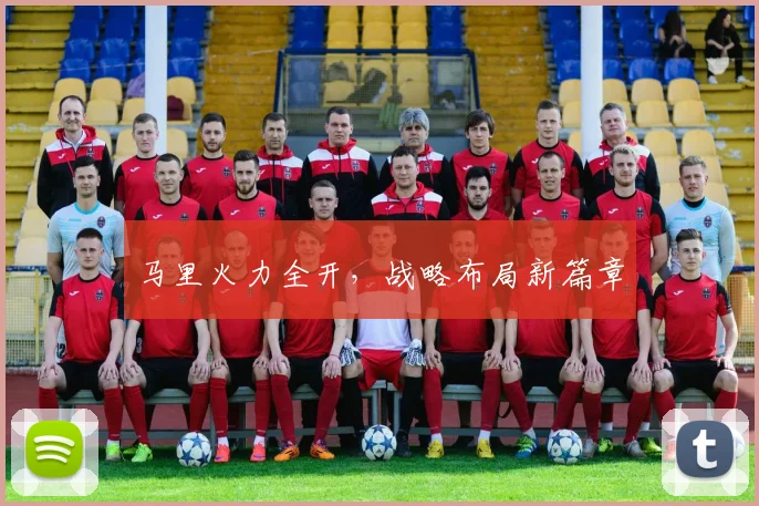 马里火力全开，战略布局新篇章