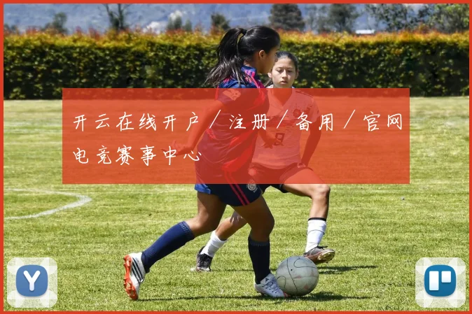 开云在线开户／注册／备用／官网电竞赛事中心