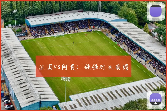 法国vs阿曼：强强对决前瞻