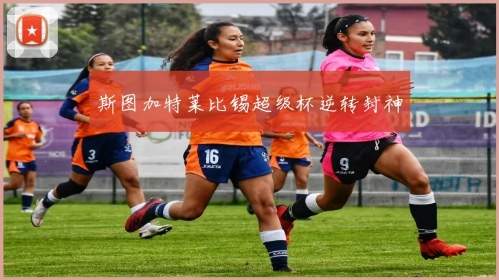 斯图加特莱比锡超级杯逆转封神