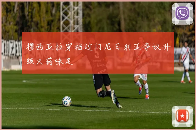 穆西亚拉穿裆过门尼日利亚争议升级火药味足