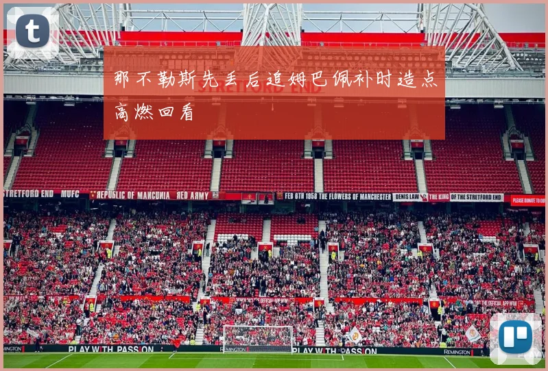那不勒斯先丢后追姆巴佩补时造点高燃回看
