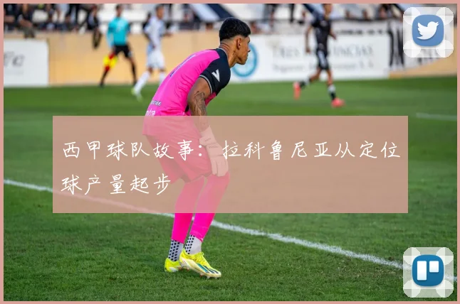 西甲球队故事：拉科鲁尼亚从定位球产量起步