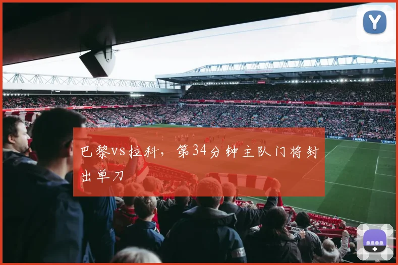 巴黎vs拉科,第34分钟主队门将封出单刀