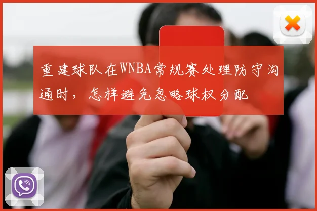 重建球队在WNBA常规赛处理防守沟通时，怎样避免忽略球权分配