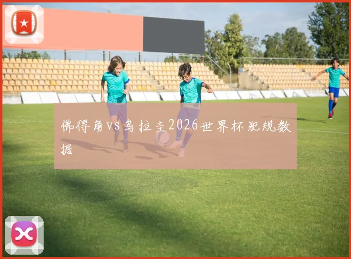 佛得角vs乌拉圭2026世界杯犯规数据