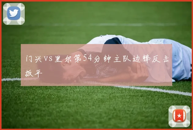 门兴vs里尔第54分钟主队边锋反击扳平